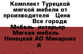 Комплект Турецкой мягкой мебели от производителя › Цена ­ 174 300 - Все города Мебель, интерьер » Мягкая мебель   . Ненецкий АО,Макарово д.